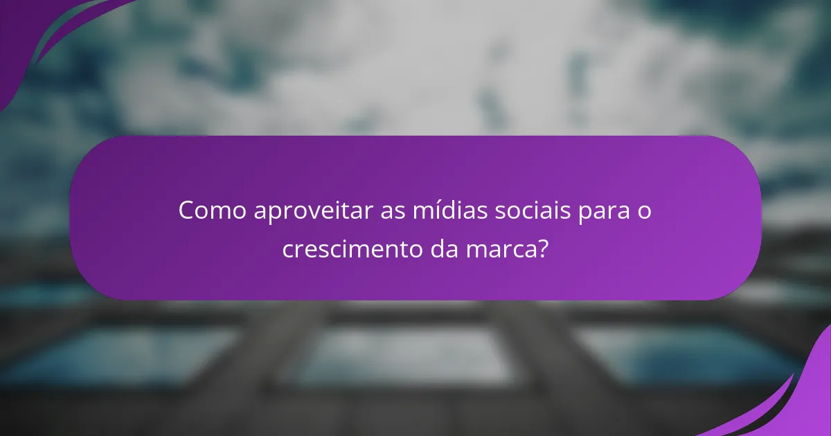 Como aproveitar as mídias sociais para o crescimento da marca?
