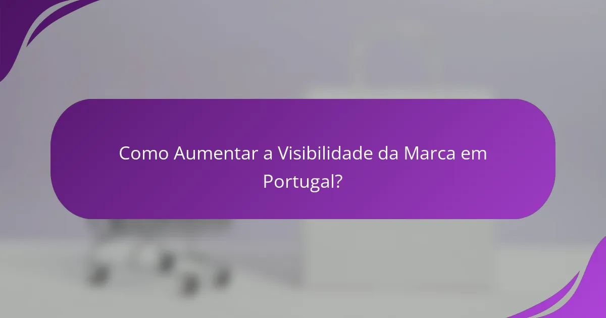 Como Aumentar a Visibilidade da Marca em Portugal?