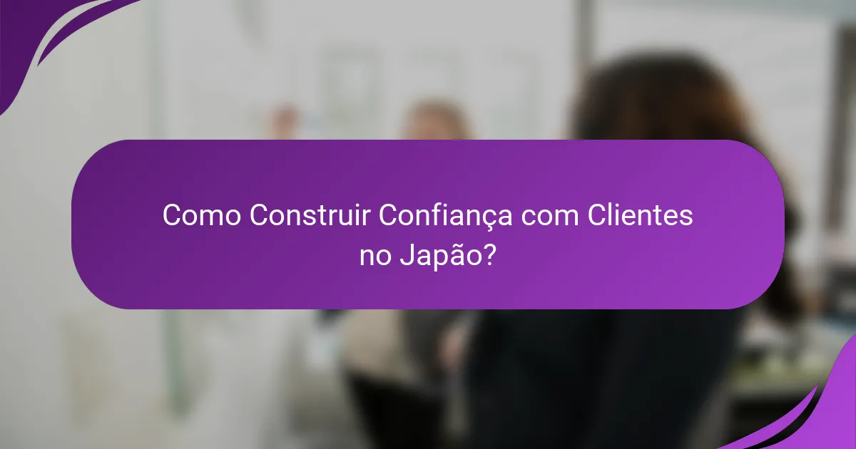 Como Construir Confiança com Clientes no Japão?