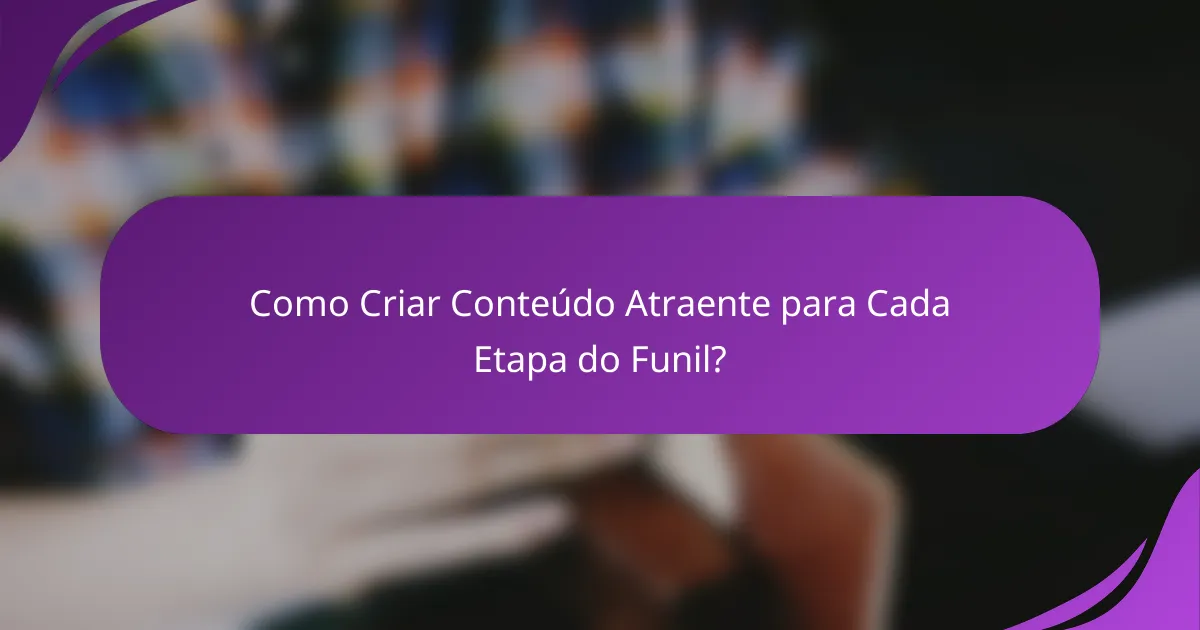 Como Criar Conteúdo Atraente para Cada Etapa do Funil?