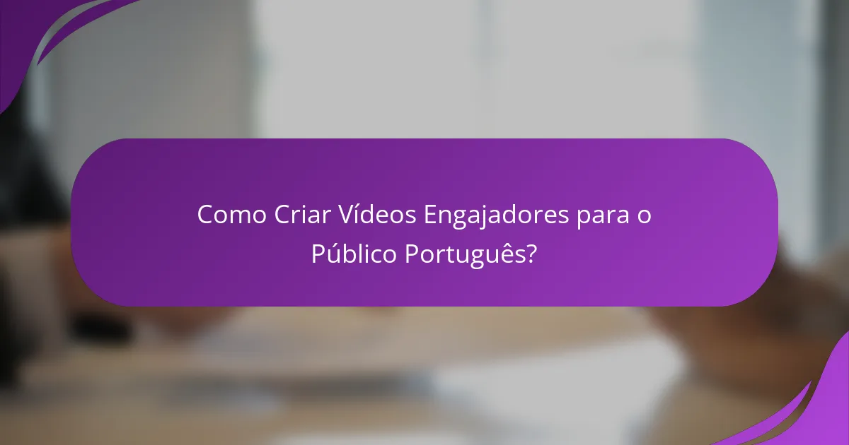Como Criar Vídeos Engajadores para o Público Português?