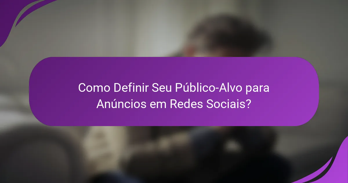 Como Definir Seu Público-Alvo para Anúncios em Redes Sociais?
