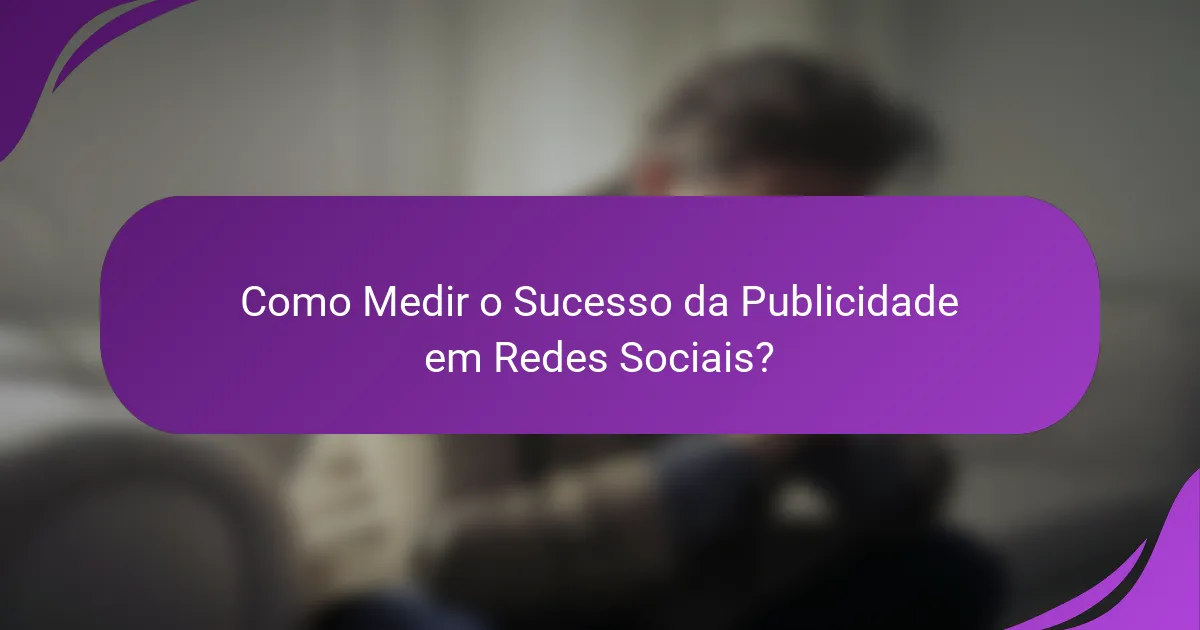 Como Medir o Sucesso da Publicidade em Redes Sociais?