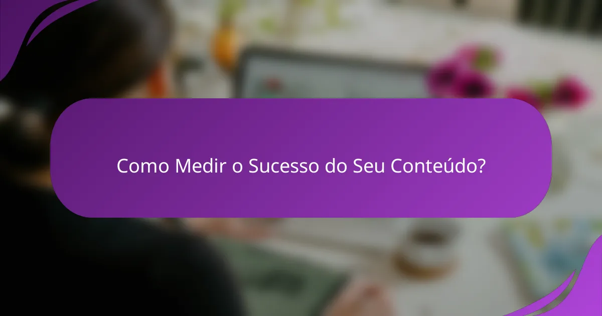 Como Medir o Sucesso do Seu Conteúdo?