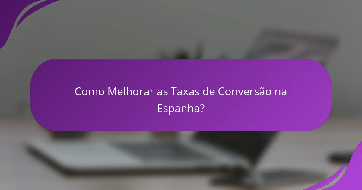 Como Melhorar as Taxas de Conversão na Espanha?