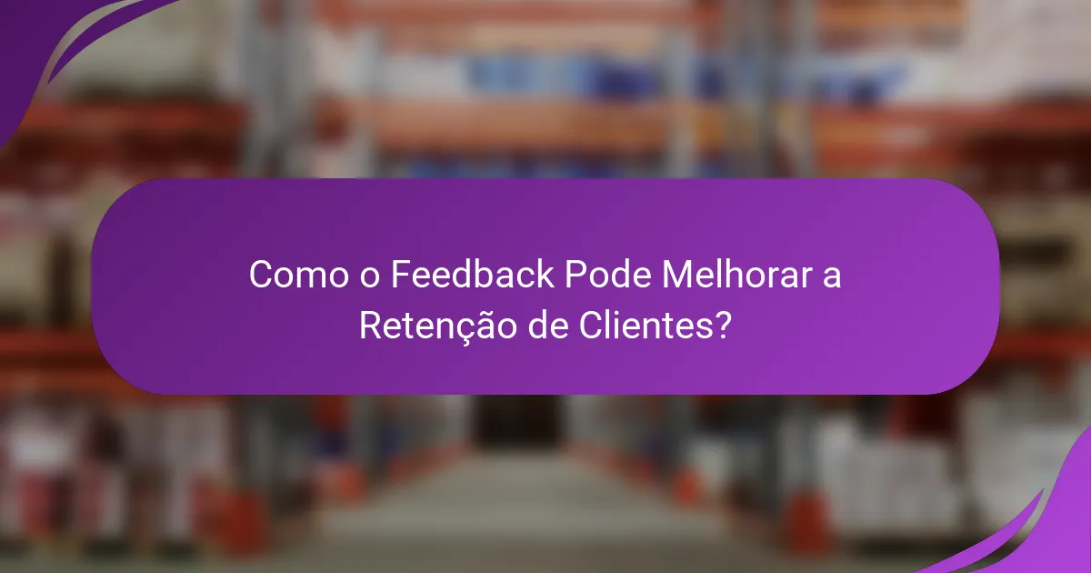 Como o Feedback Pode Melhorar a Retenção de Clientes?