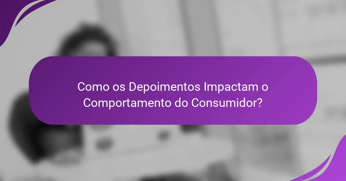 Como os Depoimentos Impactam o Comportamento do Consumidor?
