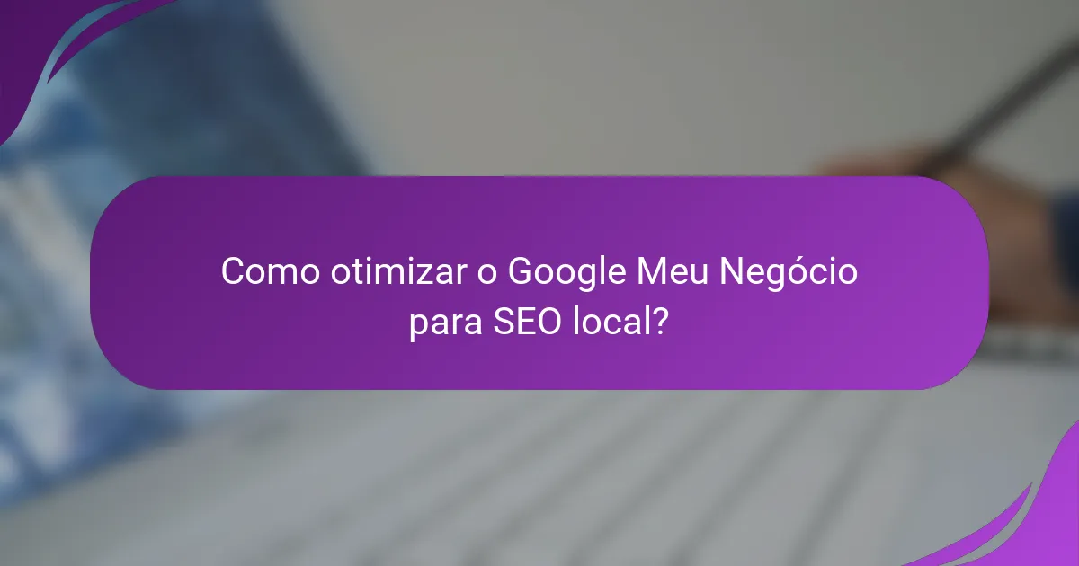 Como otimizar o Google Meu Negócio para SEO local?