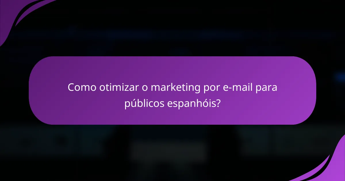 Como otimizar o marketing por e-mail para públicos espanhóis?