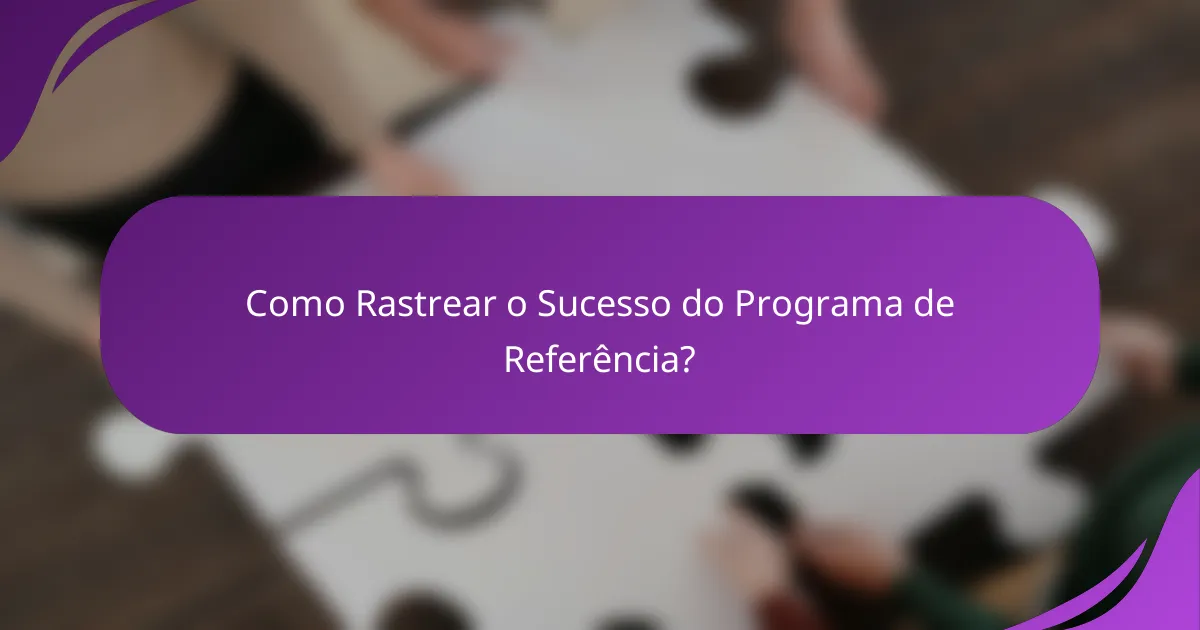 Como Rastrear o Sucesso do Programa de Referência?