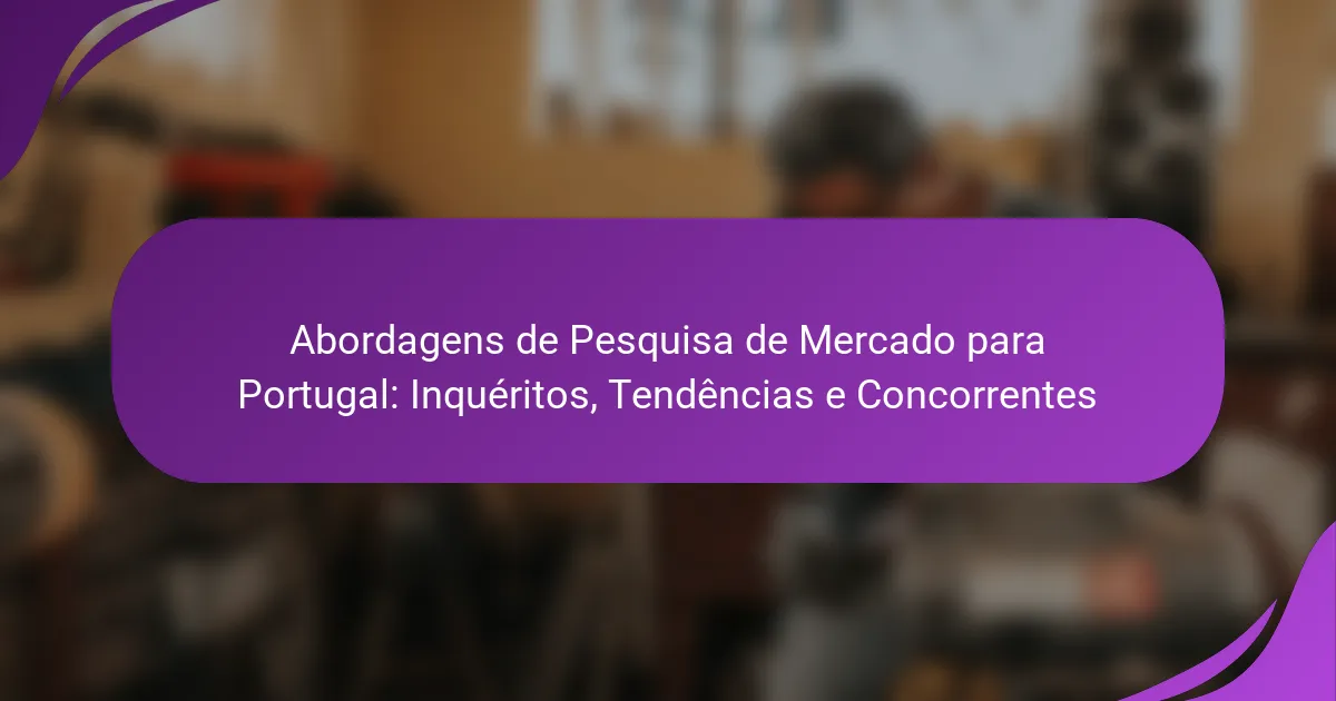 Abordagens de Pesquisa de Mercado para Portugal: Inquéritos, Tendências e Concorrentes