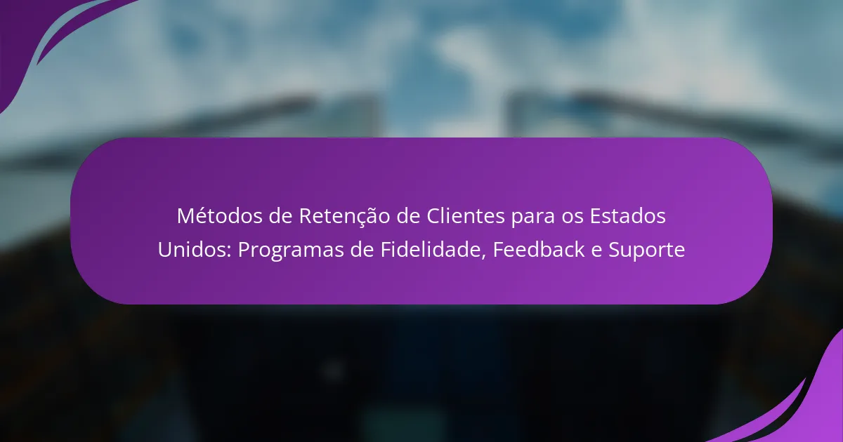 Métodos de Retenção de Clientes para os Estados Unidos: Programas de Fidelidade, Feedback e Suporte
