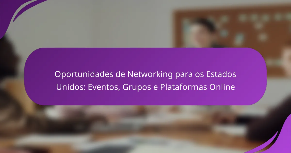 Oportunidades de Networking para os Estados Unidos: Eventos, Grupos e Plataformas Online