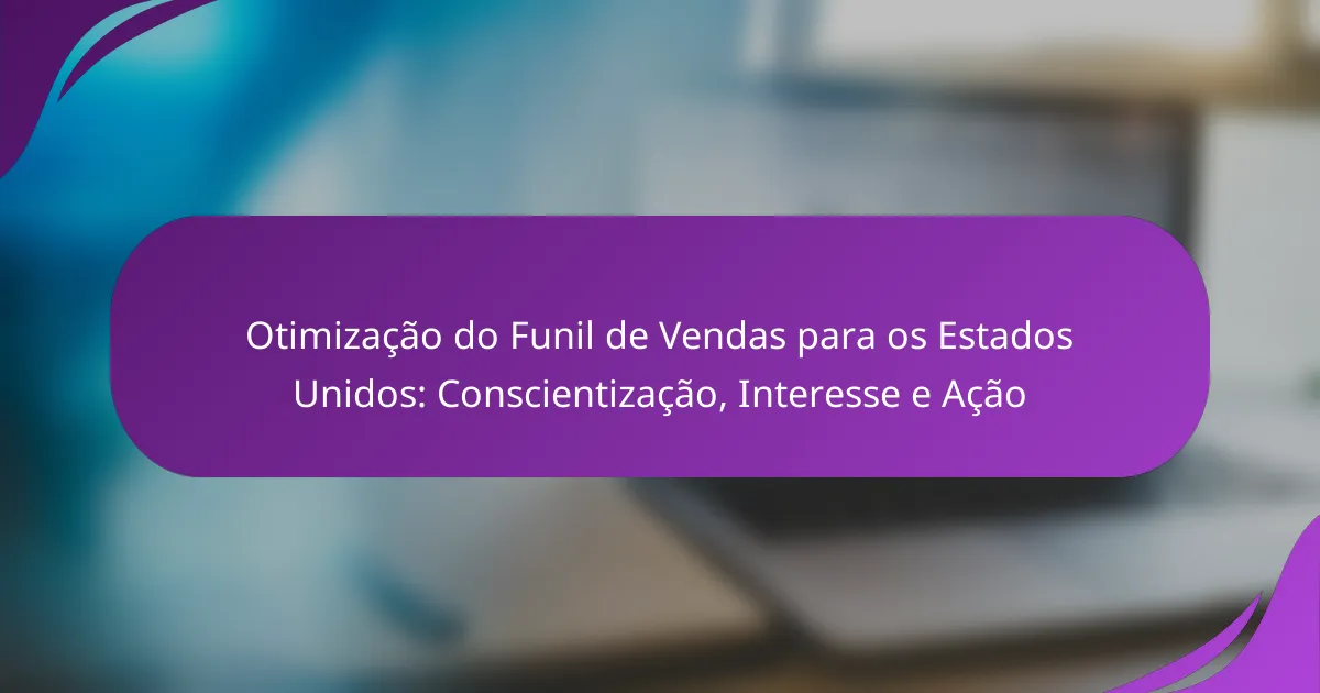 Otimização do Funil de Vendas para os Estados Unidos: Conscientização, Interesse e Ação