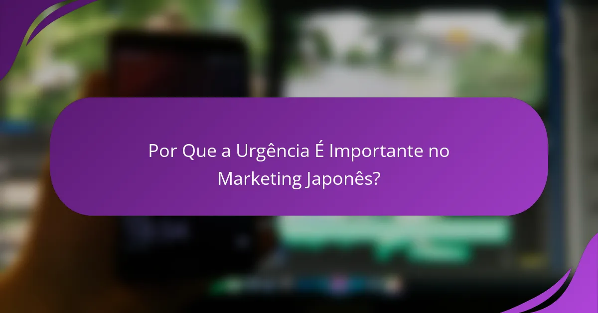 Por Que a Urgência É Importante no Marketing Japonês?