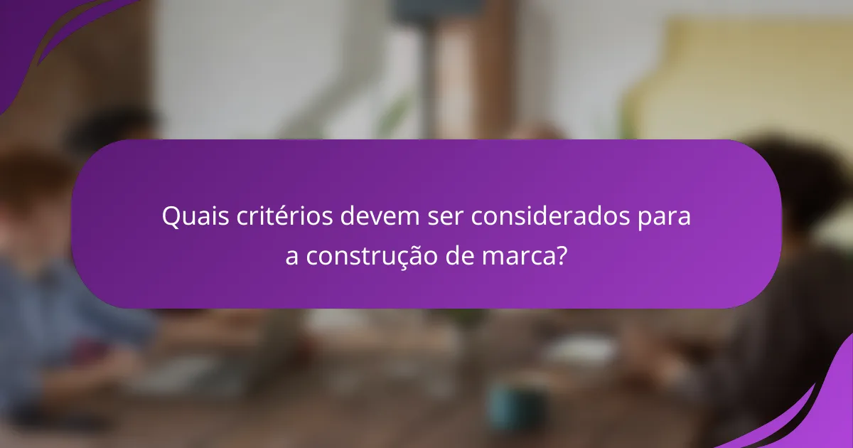 Quais critérios devem ser considerados para a construção de marca?