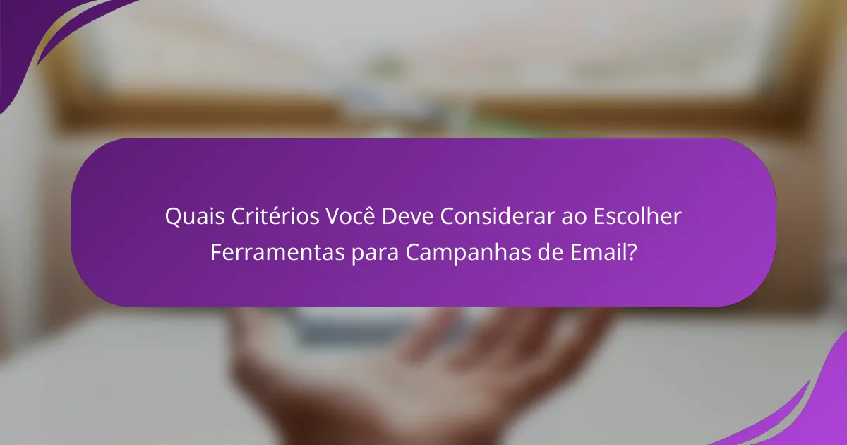 Quais Critérios Você Deve Considerar ao Escolher Ferramentas para Campanhas de Email?