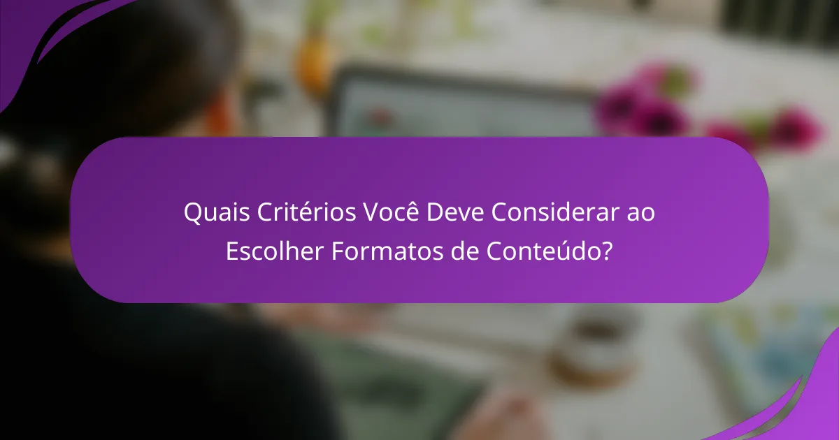 Quais Critérios Você Deve Considerar ao Escolher Formatos de Conteúdo?