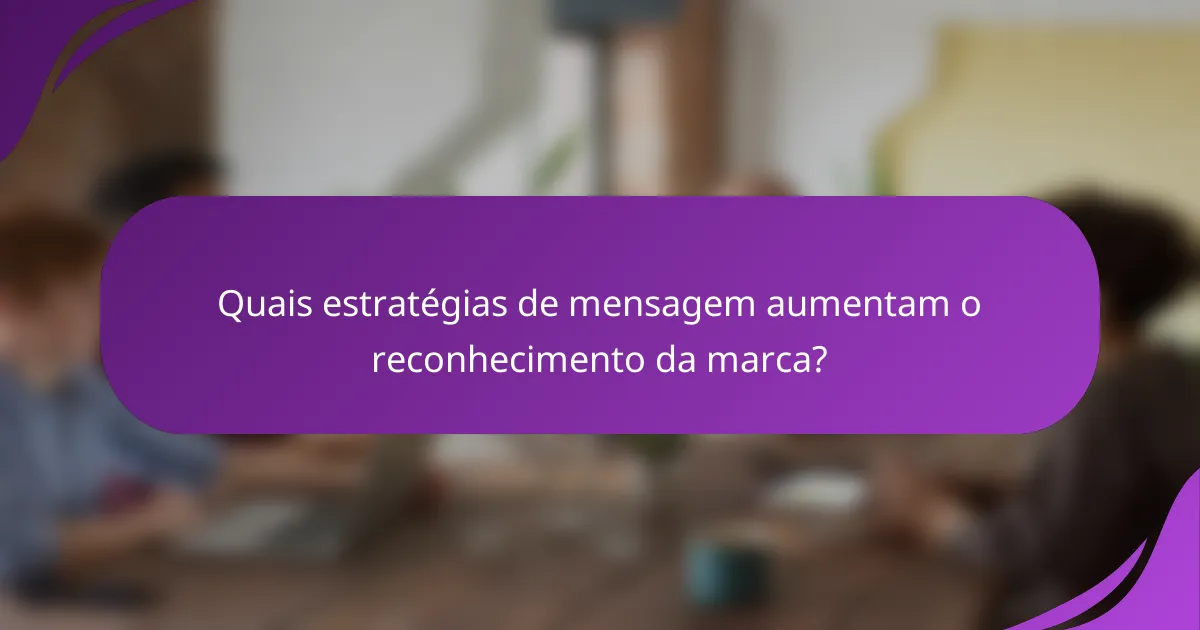 Quais estratégias de mensagem aumentam o reconhecimento da marca?