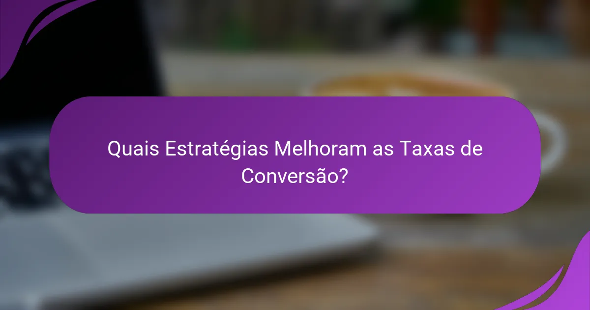Quais Estratégias Melhoram as Taxas de Conversão?