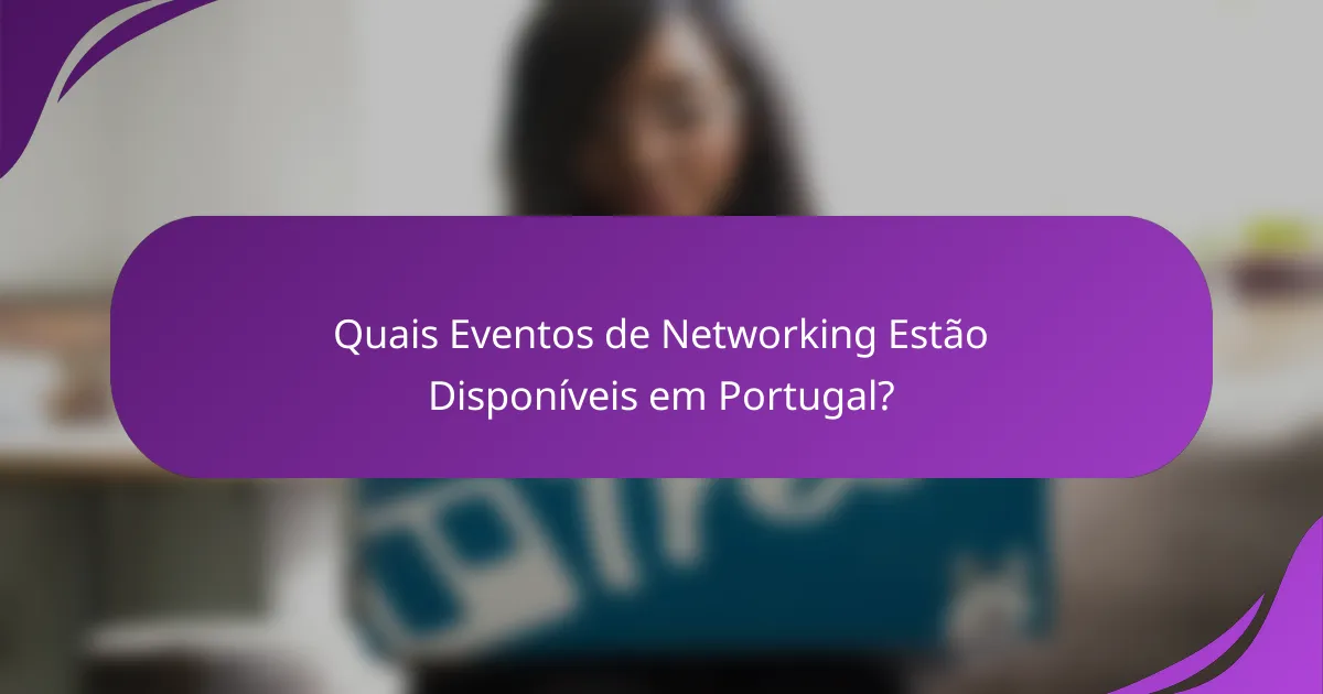 Quais Eventos de Networking Estão Disponíveis em Portugal?