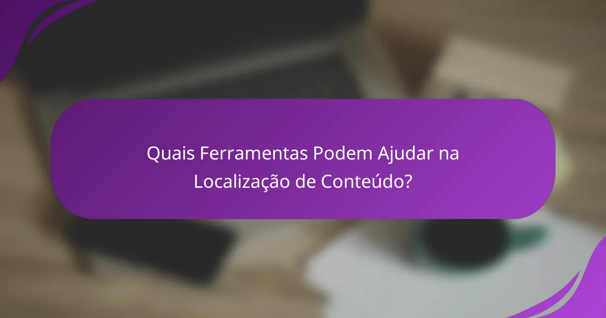 Quais Ferramentas Podem Ajudar na Localização de Conteúdo?