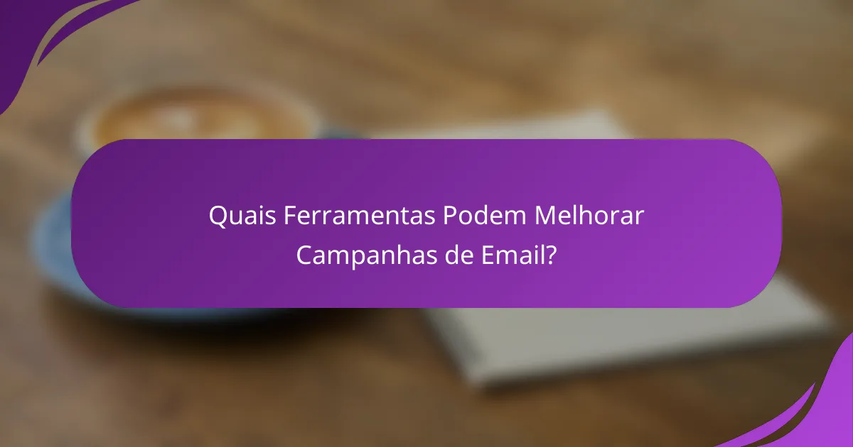 Quais Ferramentas Podem Melhorar Campanhas de Email?
