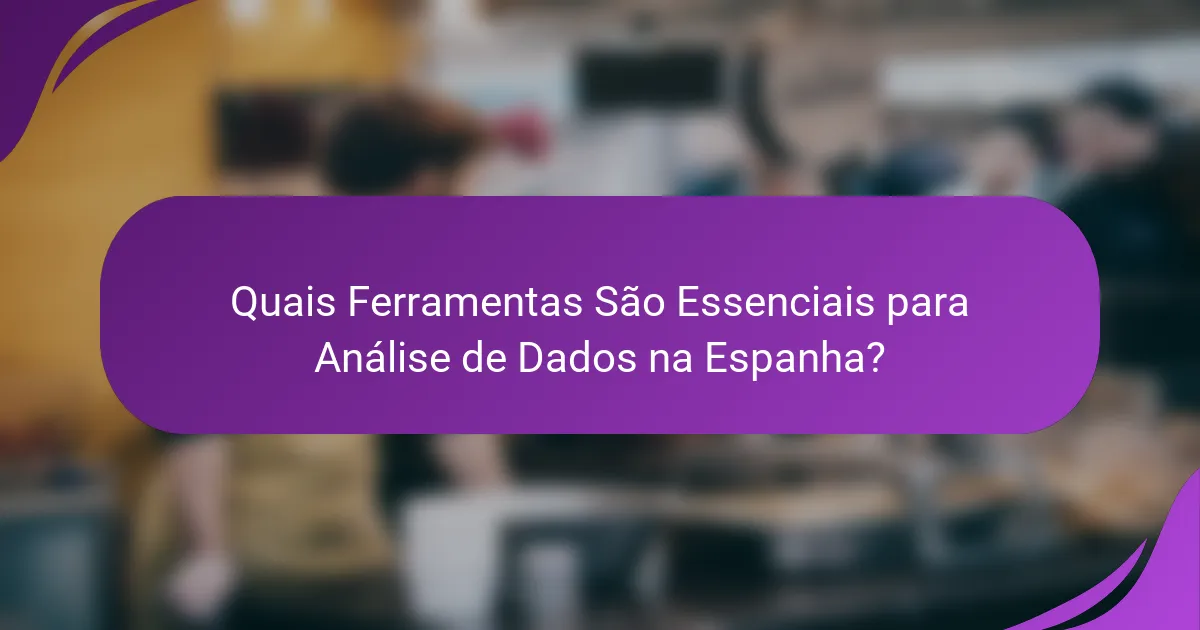 Quais Ferramentas São Essenciais para Análise de Dados na Espanha?