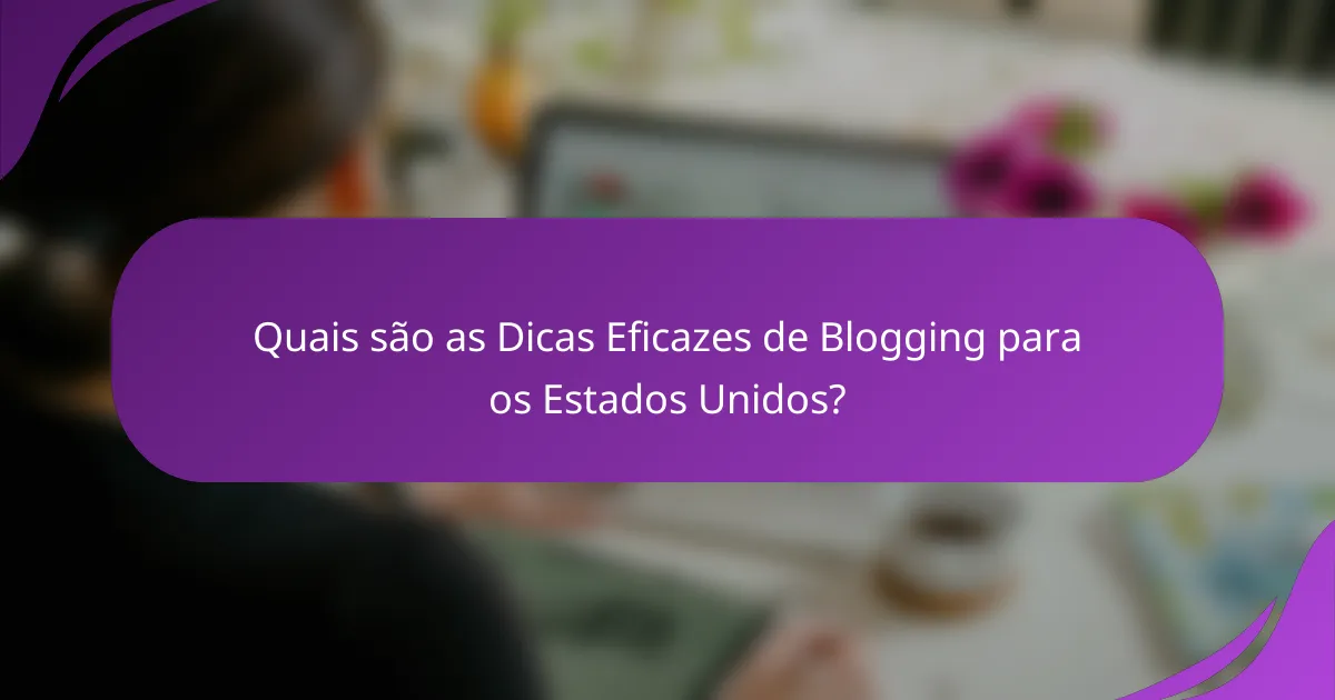 Quais são as Dicas Eficazes de Blogging para os Estados Unidos?