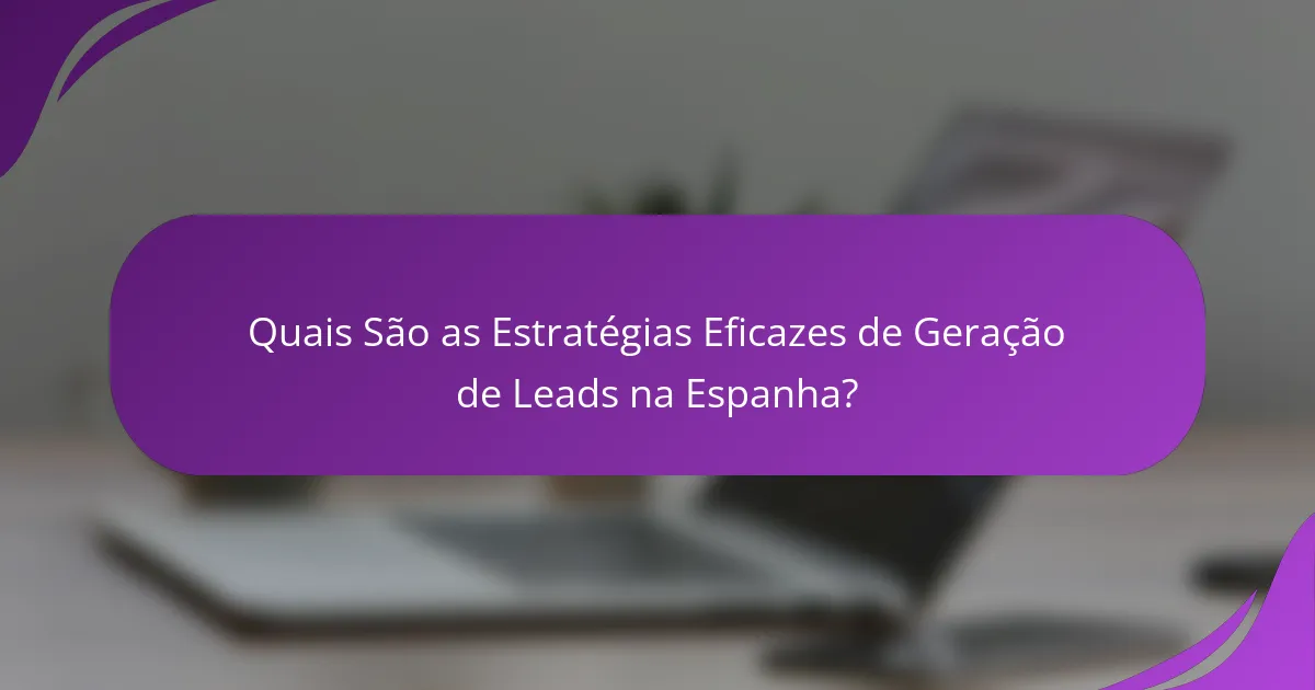 Quais São as Estratégias Eficazes de Geração de Leads na Espanha?