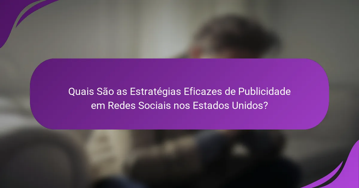 Quais São as Estratégias Eficazes de Publicidade em Redes Sociais nos Estados Unidos?