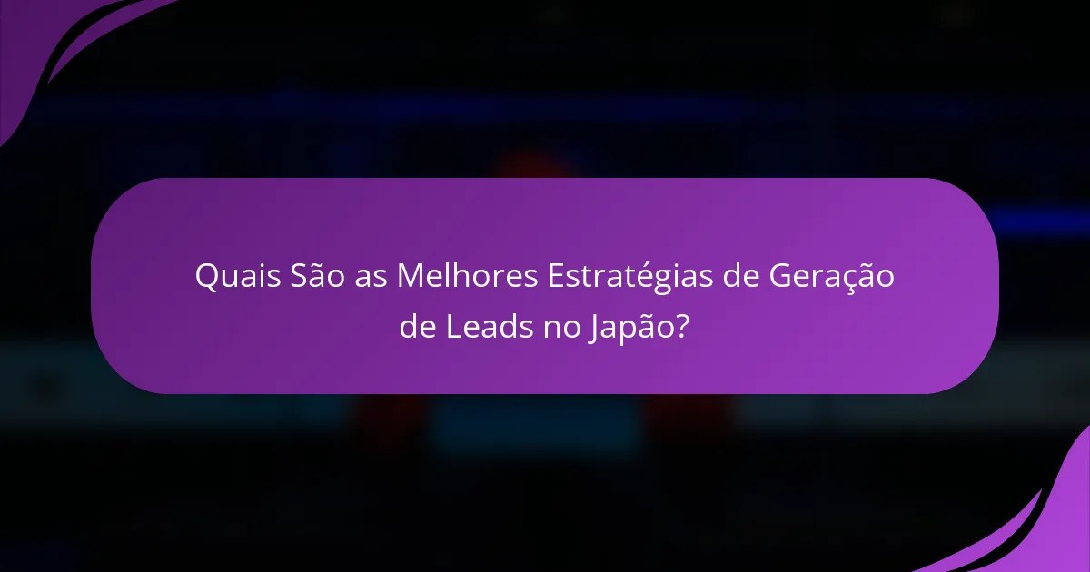 Quais São as Melhores Estratégias de Geração de Leads no Japão?