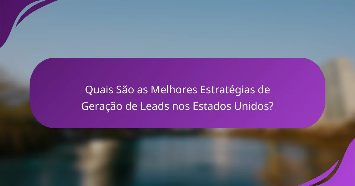 Quais São as Melhores Estratégias de Geração de Leads nos Estados Unidos?