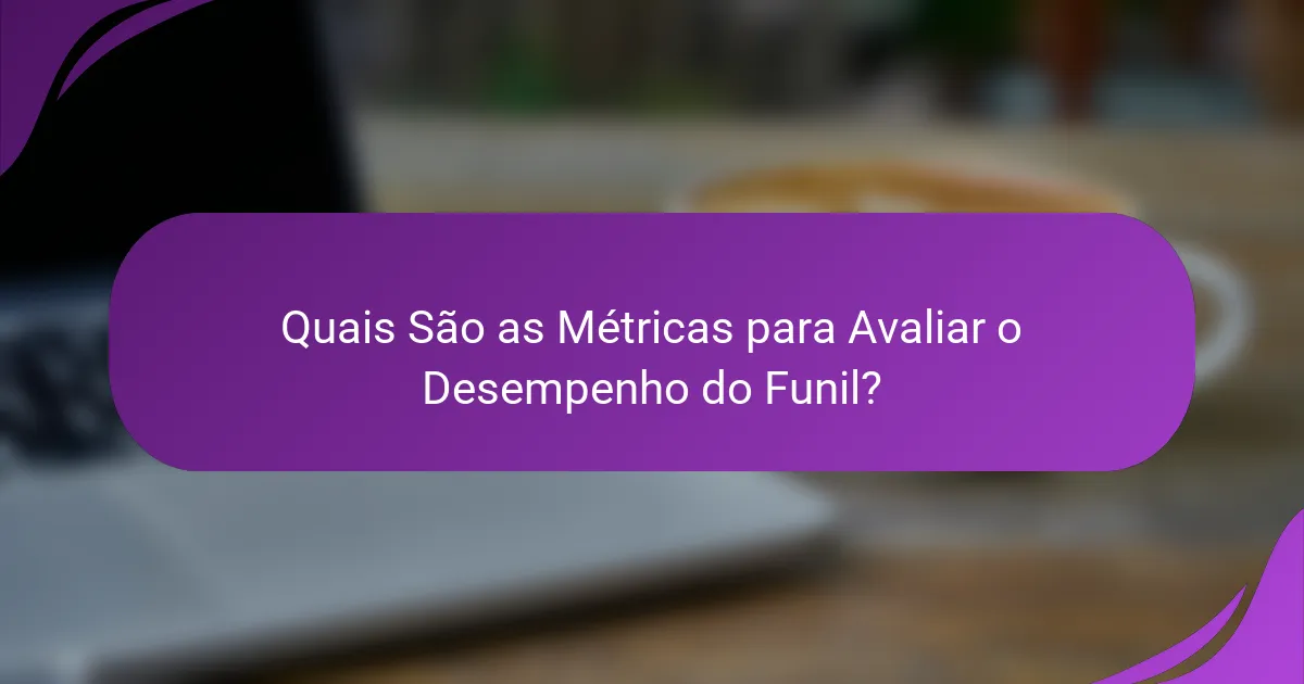 Quais São as Métricas para Avaliar o Desempenho do Funil?