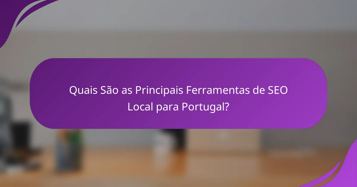 Quais São as Principais Ferramentas de SEO Local para Portugal?