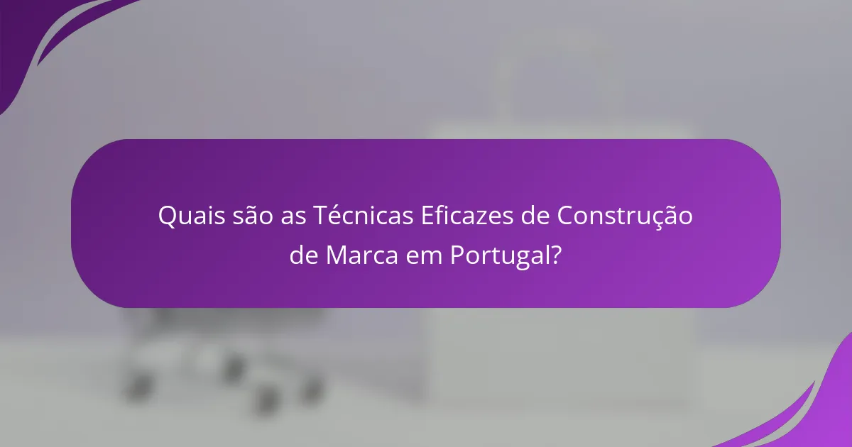 Quais são as Técnicas Eficazes de Construção de Marca em Portugal?
