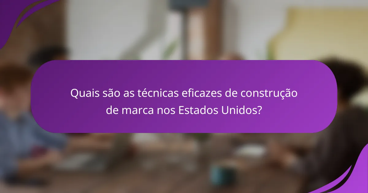 Quais são as técnicas eficazes de construção de marca nos Estados Unidos?