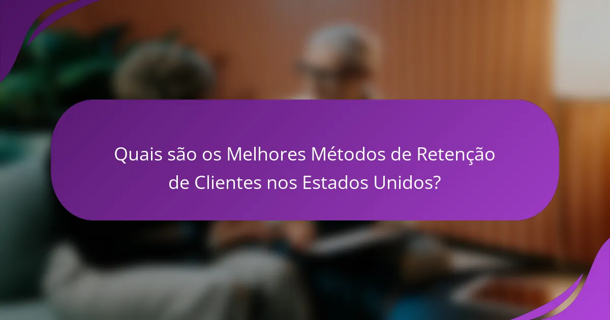 Quais são os Melhores Métodos de Retenção de Clientes nos Estados Unidos?