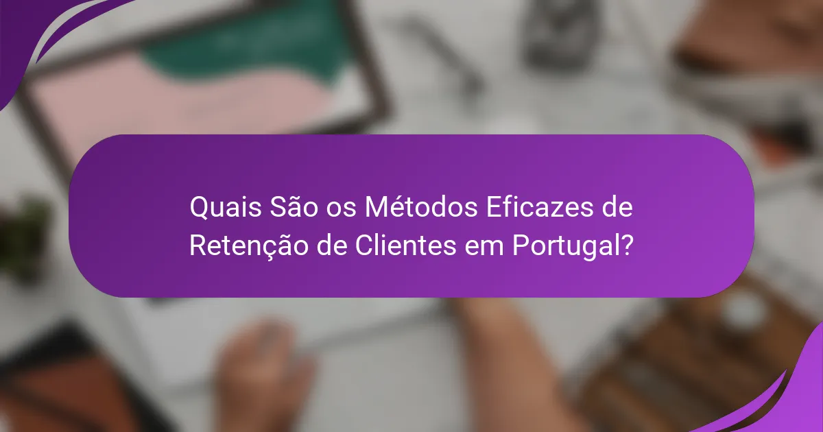 Quais São os Métodos Eficazes de Retenção de Clientes em Portugal?