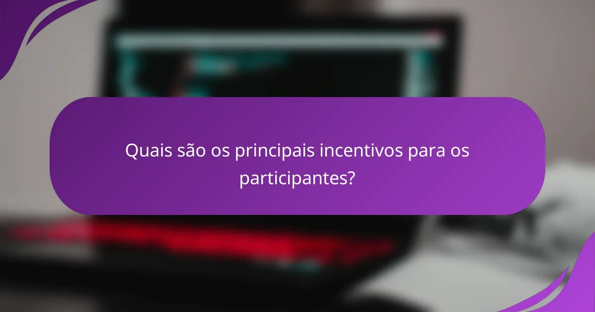 Quais são os principais incentivos para os participantes?