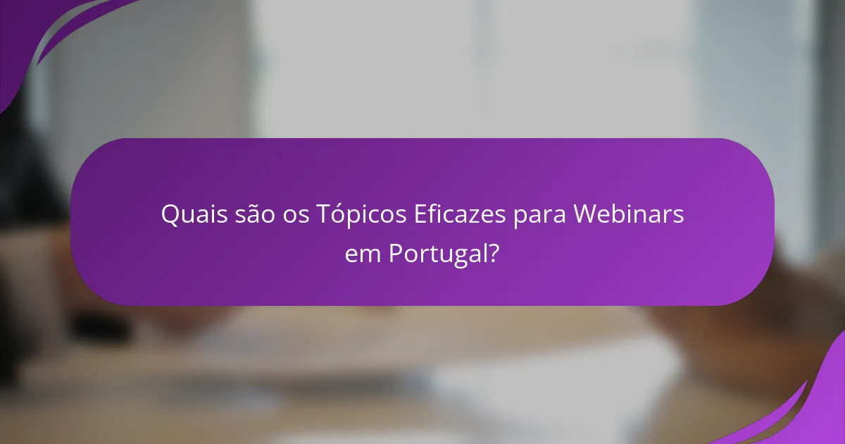 Quais são os Tópicos Eficazes para Webinars em Portugal?