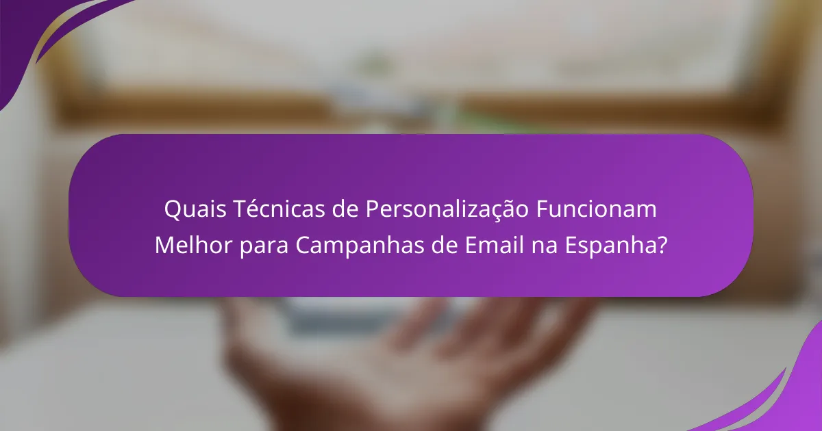 Quais Técnicas de Personalização Funcionam Melhor para Campanhas de Email na Espanha?